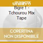 Bigre ! - Tchourou Mix Tape cd
