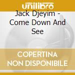 Jack Djeyim - Come Down And See cd musicale