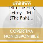 Jeff (The Fish) Lefroy - Jeff (The Fish) Lefroy & His Missadventures cd