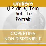 (LP Vinile) Tom Bird - Le Portrait vinile