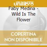 Faby Medina - Wild Is The Flower cd