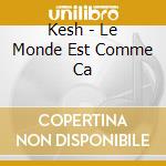 Kesh - Le Monde Est Comme Ca cd