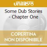 Some Dub Stories - Chapter One cd musicale