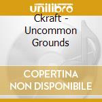 Ckraft - Uncommon Grounds cd