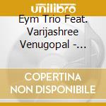 Eym Trio Feat. Varijashree Venugopal - Bangalore cd