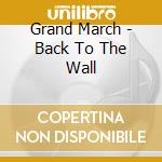Grand March - Back To The Wall cd