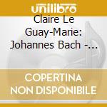 Claire Le Guay-Marie: Johannes Bach - Ecouter La Lumiere cd
