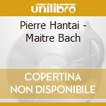 Pierre Hantai - Maitre Bach cd
