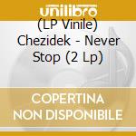 (LP Vinile) Chezidek - Never Stop (2 Lp) lp vinile