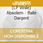 (LP Vinile) Absolem - Balle Dargent vinile
