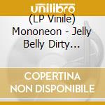 (LP Vinile) Mononeon - Jelly Belly Dirty Somebody vinile