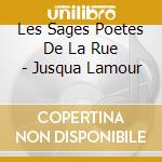 Les Sages Poetes De La Rue - Jusqua Lamour cd musicale