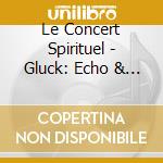 Le Concert Spirituel - Gluck: Echo & Narcisse cd musicale