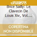 Brice Sailly: Le Clavecin De Louis Xiv, Vol. 1 / La Gloire Du Soleil cd
