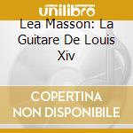 Lea Masson: La Guitare De Louis Xiv cd