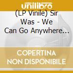 (LP Vinile) Sir Was - We Can Go Anywhere From There vinile