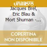 Jacques Brel, Eric Blau & Mort Shuman - Jacques Brel Is Alive And Well And Living In Paris cd