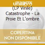 (LP Vinile) Catastrophe - La Proie Et L'ombre vinile