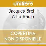 Jacques Brel - A La Radio cd