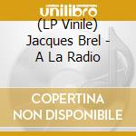 (LP Vinile) Jacques Brel - A La Radio vinile