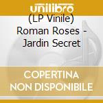 (LP Vinile) Roman Roses - Jardin Secret vinile