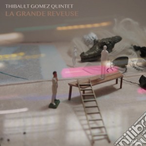 Thibault Gomez Quintet - La Grande Reveuse cd musicale di Thibault Gomez Quintet