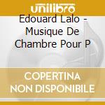Edouard Lalo - Musique De Chambre Pour P cd musicale di Edouard Lalo