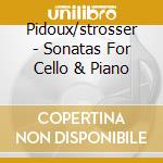 Pidoux/strosser - Sonatas For Cello & Piano cd
