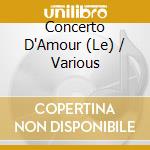 Concerto D'Amour (Le) / Various cd musicale