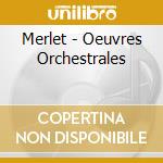 Merlet - Oeuvres Orchestrales cd musicale di Merlet