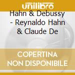 Hahn & Debussy - Reynaldo Hahn & Claude De cd musicale di Hahn & Debussy