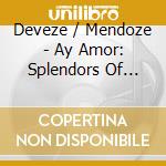 Deveze / Mendoze - Ay Amor: Splendors Of Spanish Baroque Music cd