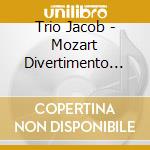Trio Jacob - Mozart Divertimento Kv 563 cd