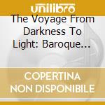 The Voyage From Darkness To Light: Baroque Sonatas And Cantatas / Various cd