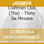 Craftmen Club (The) - Thirty Six Minutes cd musicale di Craftmen Club, The