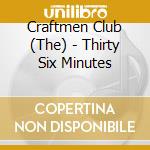 Craftmen Club (The) - Thirty Six Minutes cd