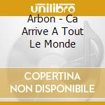 Arbon - Ca Arrive A Tout Le Monde cd