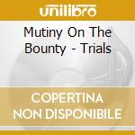 Mutiny On The Bounty - Trials cd musicale di Mutiny On The Bounty