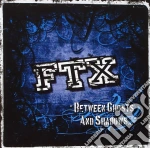 Ftx - Between Ghosts And Shadows cd