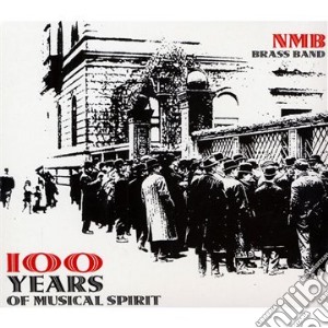 Nmb Brass Band - 100 Years Of Musical Spirit cd musicale di Nmb Brass Band