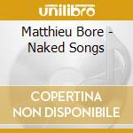 Matthieu Bore - Naked Songs cd musicale di Matthieu Bore