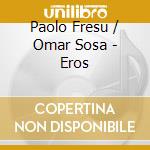 Paolo Fresu / Omar Sosa - Eros cd musicale di Fresu paolo & omar sosa