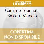 Carmine Ioanna - Solo In Viaggio