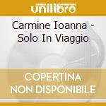 Carmine Ioanna - Solo In Viaggio cd