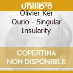 Olivier Ker Ourio - Singular Insularity cd