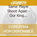Same Player Shoot Again - Our King Albert/Digipack cd