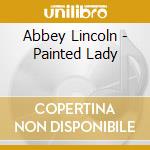 Abbey Lincoln - Painted Lady cd musicale di Abbey Lincoln