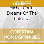 Michel Coffi - Dreams Of The Futur: Kaleidoscopic Spatial Orch cd