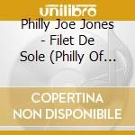 Philly Joe Jones - Filet De Sole (Philly Of Soul) cd musicale di Philly Joe Jones