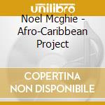 Noel Mcghie - Afro-Caribbean Project cd